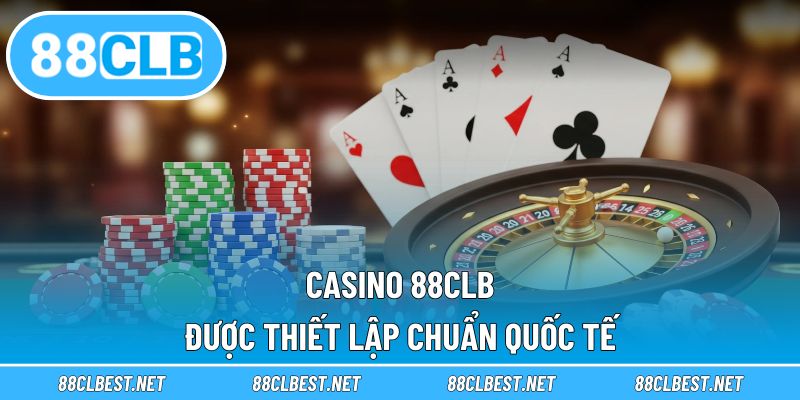 Casino 88CLB được thiết lập chuẩn quốc tế