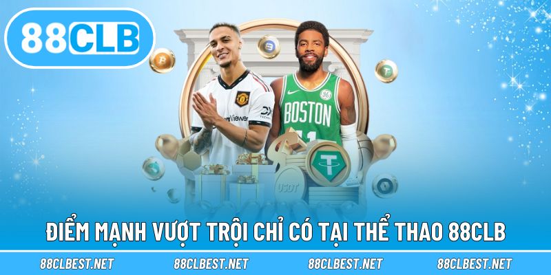 Điểm mạnh vượt trội chỉ có tại thể thao 88CLB