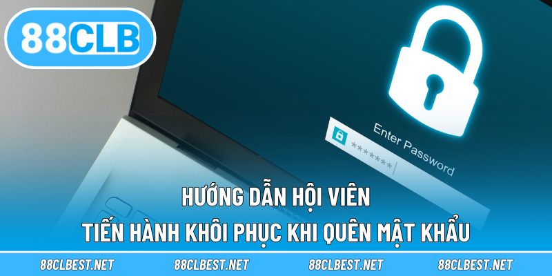 Hướng dẫn hội viên tiến hành khôi phục khi quên mật khẩu