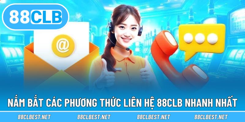 Nắm bắt các phương thức liên hệ 88CLB nhanh nhất