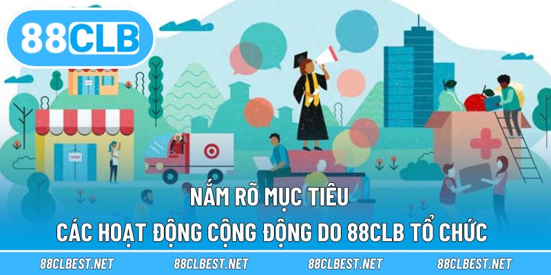 Nắm rõ mục tiêu các hoạt động cộng động do 88CLB tổ chức