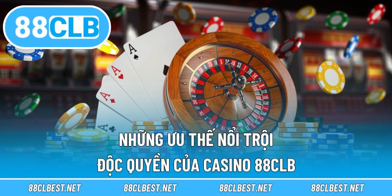 Những ưu thế nổi trội độc quyền của casino 88CLB